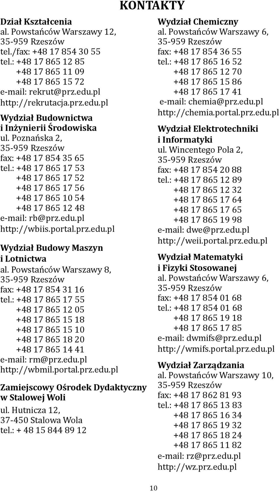 : +48 17 865 17 53 +48 17 865 17 52 +48 17 865 17 56 +48 17 865 10 54 +48 17 865 12 48 e-mail: rb@prz.edu.pl http://wbiis.portal.prz.edu.pl Wydział Budowy Maszyn i Lotnictwa al.