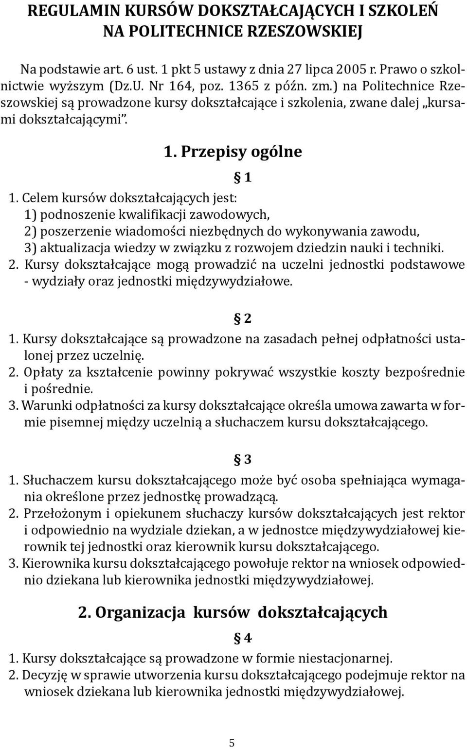 Celem kursów dokształcających jest: 1) podnoszenie kwalifikacji zawodowych, 2) poszerzenie wiadomości niezbędnych do wykonywania zawodu, 3) aktualizacja wiedzy w związku z rozwojem dziedzin nauki i