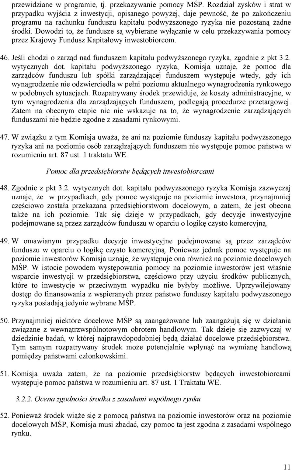 Dowodzi to, że fundusze są wybierane wyłącznie w celu przekazywania pomocy przez Krajowy Fundusz Kapitałowy inwestobiorcom. 46.