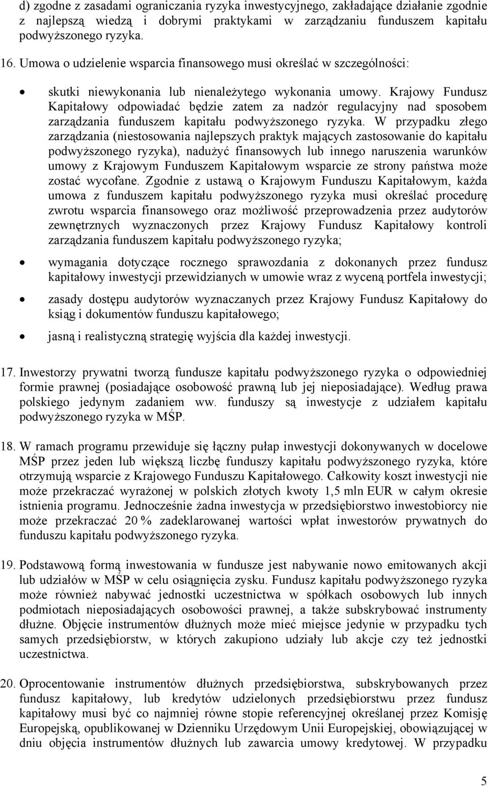 Krajowy Fundusz Kapitałowy odpowiadać będzie zatem za nadzór regulacyjny nad sposobem zarządzania funduszem kapitału podwyższonego ryzyka.