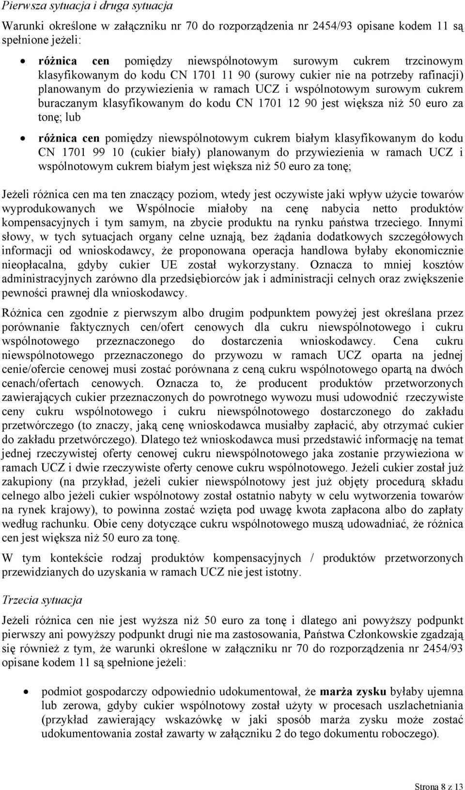 1701 12 90 jest większa niż 50 euro za tonę; lub różnica cen pomiędzy niewspólnotowym cukrem białym klasyfikowanym do kodu CN 1701 99 10 (cukier biały) planowanym do przywiezienia w ramach UCZ i