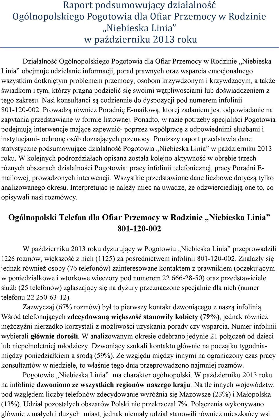 pragną podzielić się swoimi wątpliwościami lub doświadczeniem z tego zakresu. Nasi konsultanci są codziennie do dyspozycji pod numerem infolinii 801-120-002.