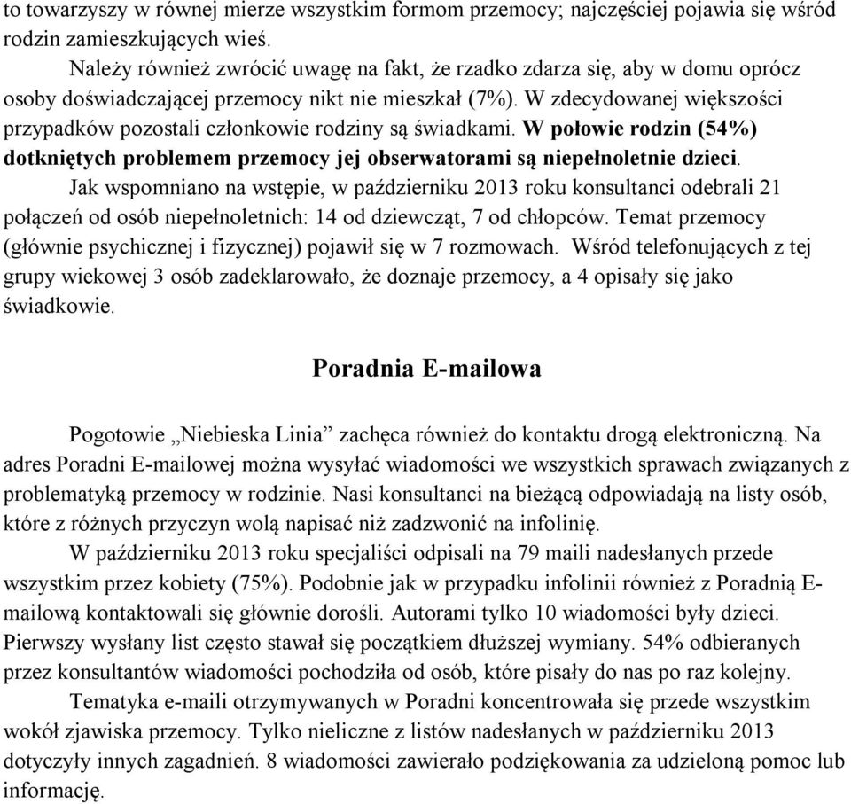 W zdecydowanej większości przypadków pozostali członkowie rodziny są świadkami. W połowie rodzin (54%) dotkniętych problemem przemocy jej obserwatorami są niepełnoletnie dzieci.