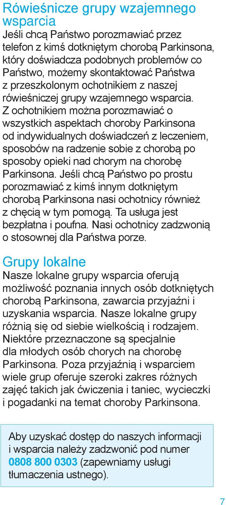 Z ochotnikiem można porozmawiać o wszystkich aspektach choroby Parkinsona od indywidualnych doświadczeń z leczeniem, sposobów na radzenie sobie z chorobą po sposoby opieki nad chorym na chorobę