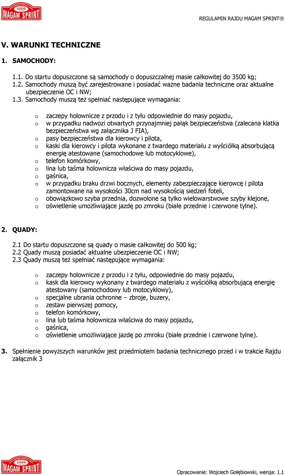 Samchdy muszą też spełniać następujące wymagania: zaczepy hlwnicze z przdu i z tyłu dpwiednie d masy pjazdu, w przypadku nadwzi twartych przynajmniej pałąk bezpieczeństwa (zalecana klatka
