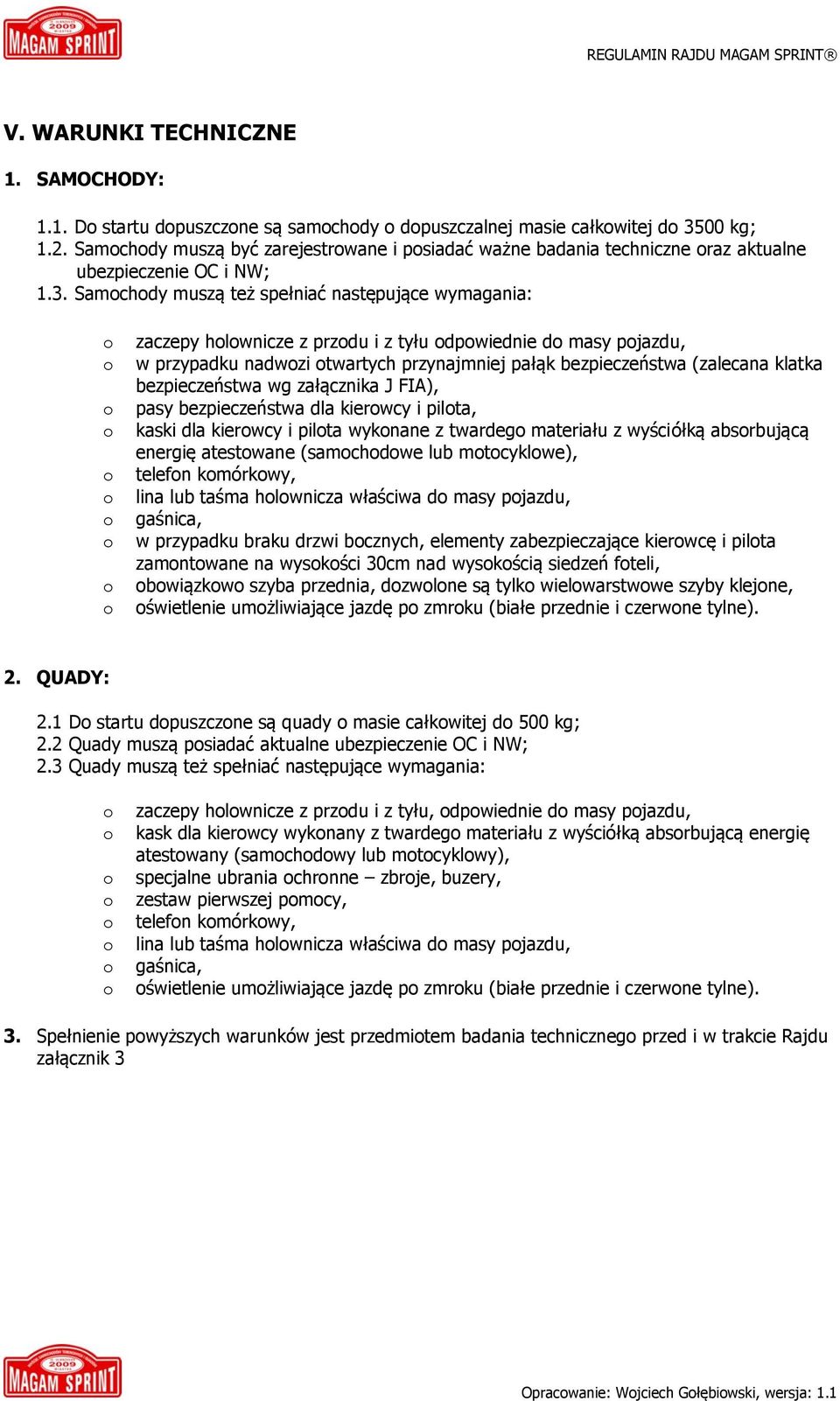 Samchdy muszą też spełniać następujące wymagania: zaczepy hlwnicze z przdu i z tyłu dpwiednie d masy pjazdu, w przypadku nadwzi twartych przynajmniej pałąk bezpieczeństwa (zalecana klatka