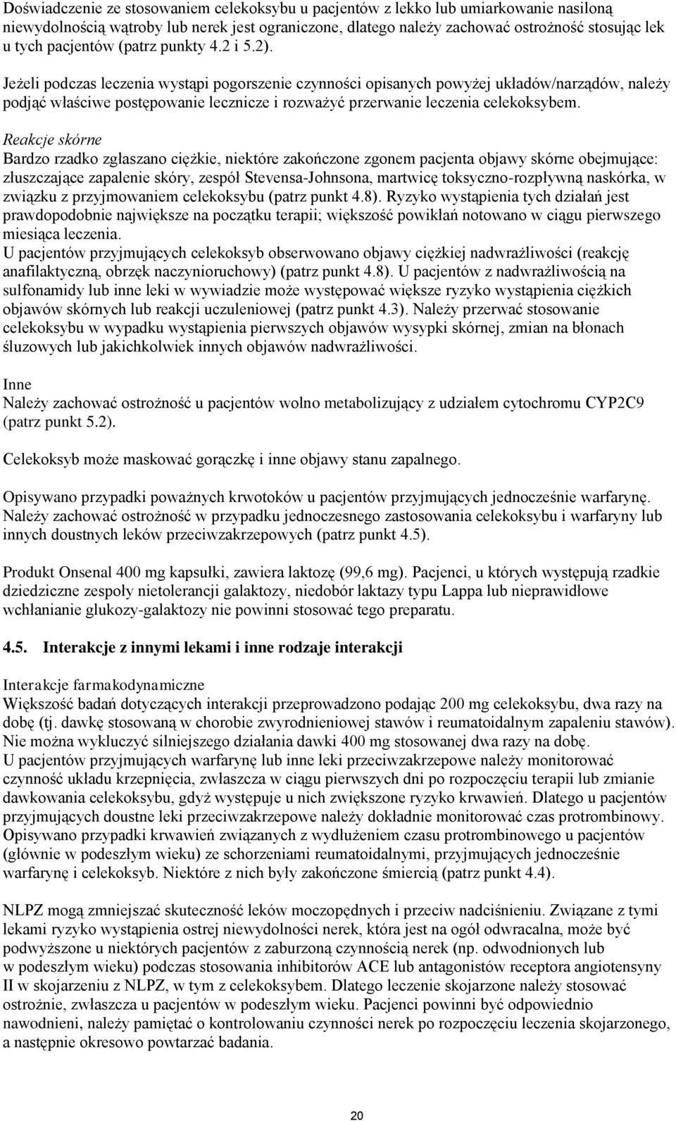 Jeżeli podczas leczenia wystąpi pogorszenie czynności opisanych powyżej układów/narządów, należy podjąć właściwe postępowanie lecznicze i rozważyć przerwanie leczenia celekoksybem.