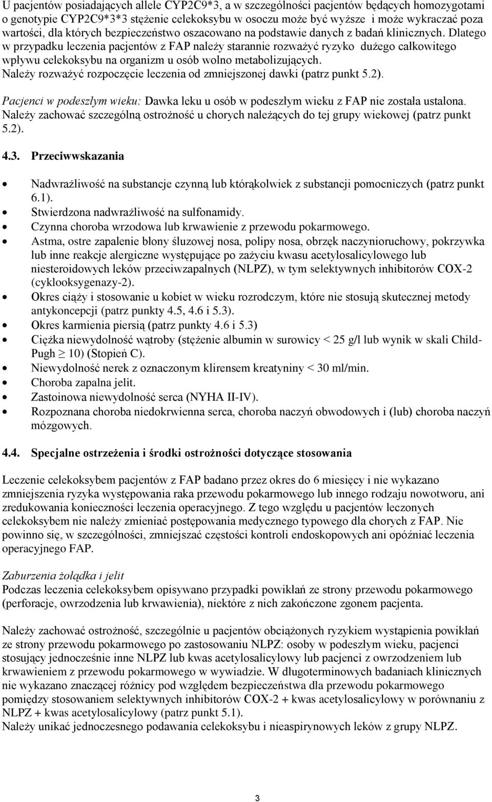 Dlatego w przypadku leczenia pacjentów z FAP należy starannie rozważyć ryzyko dużego całkowitego wpływu celekoksybu na organizm u osób wolno metabolizujących.