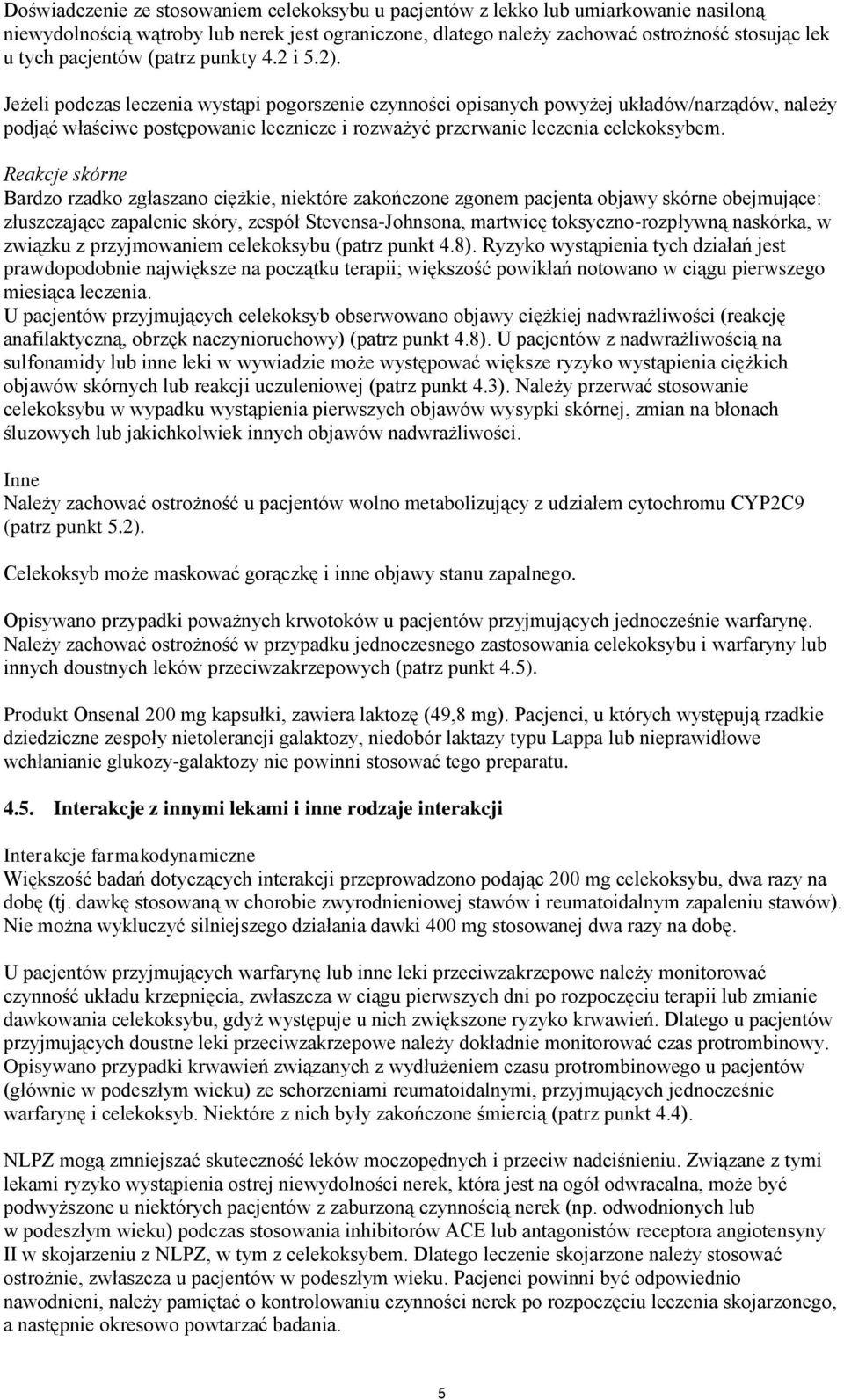 Jeżeli podczas leczenia wystąpi pogorszenie czynności opisanych powyżej układów/narządów, należy podjąć właściwe postępowanie lecznicze i rozważyć przerwanie leczenia celekoksybem.