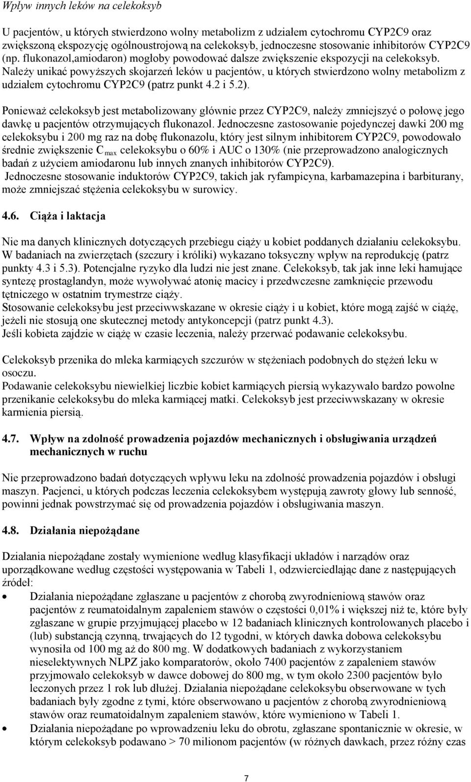 Należy unikać powyższych skojarzeń leków u pacjentów, u których stwierdzono wolny metabolizm z udziałem cytochromu CYP2C9 (patrz punkt 4.2 i 5.2).