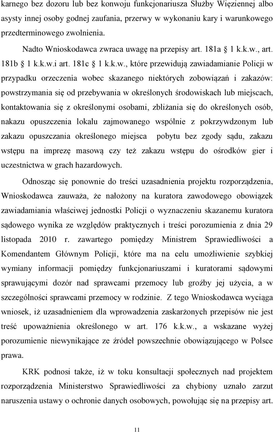 a zwraca uwagę na przepisy art. 181a 1 k.k.w., art. 181b 1 k.k.w.i art. 181c 1 k.k.w., które przewidują zawiadamianie Policji w przypadku orzeczenia wobec skazanego niektórych zobowiązań i zakazów: