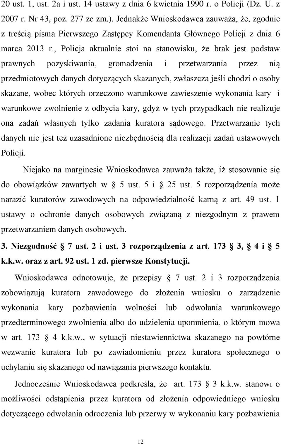 , Policja aktualnie stoi na stanowisku, że brak jest podstaw prawnych pozyskiwania, gromadzenia i przetwarzania przez nią przedmiotowych danych dotyczących skazanych, zwłaszcza jeśli chodzi o osoby