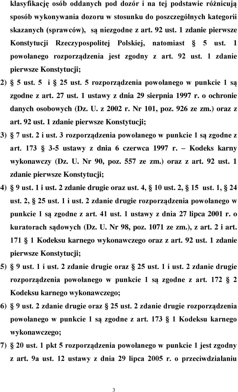 5 rozporządzenia powołanego w punkcie 1 są zgodne z art. 27 ust. 1 ustawy z dnia 29 sierpnia 1997 r. o ochronie danych osobowych (Dz. U. z 2002 r. Nr 101, poz. 926 ze zm.) oraz z art. 92 ust.