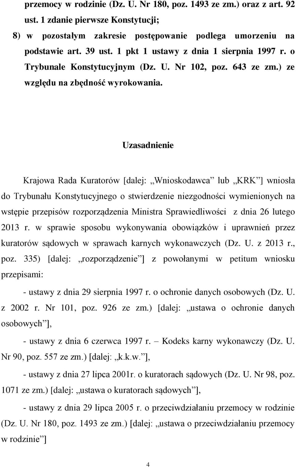 Uzasadnienie Krajowa Rada Kuratorów [dalej: Wnioskodawca lub KRK ] wniosła do Trybunału Konstytucyjnego o stwierdzenie niezgodności wymienionych na wstępie przepisów rozporządzenia Ministra