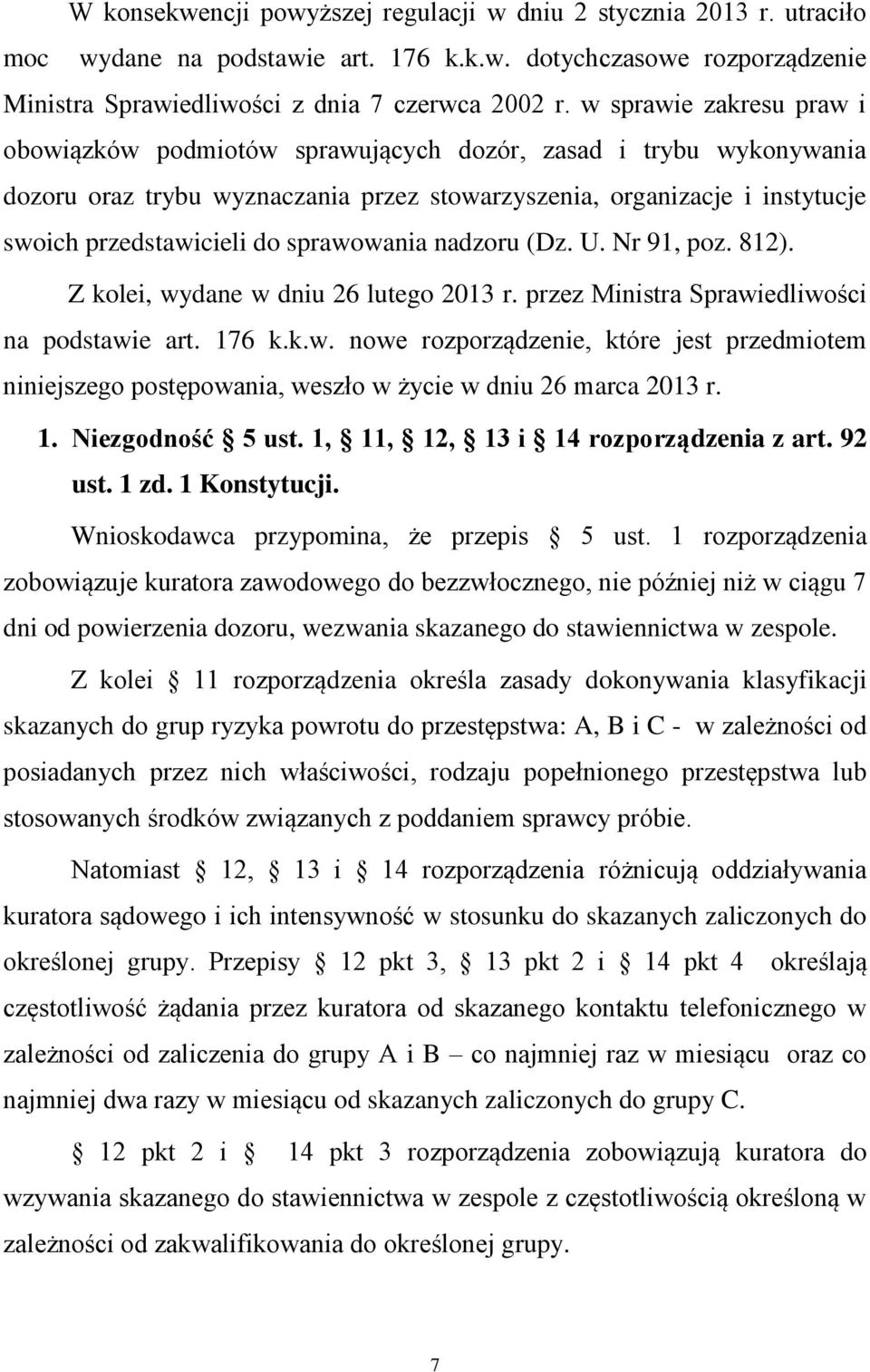 sprawowania nadzoru (Dz. U. Nr 91, poz. 812). Z kolei, wydane w dniu 26 lutego 2013 r. przez Ministra Sprawiedliwości na podstawie art. 176 k.k.w. nowe rozporządzenie, które jest przedmiotem niniejszego postępowania, weszło w życie w dniu 26 marca 2013 r.