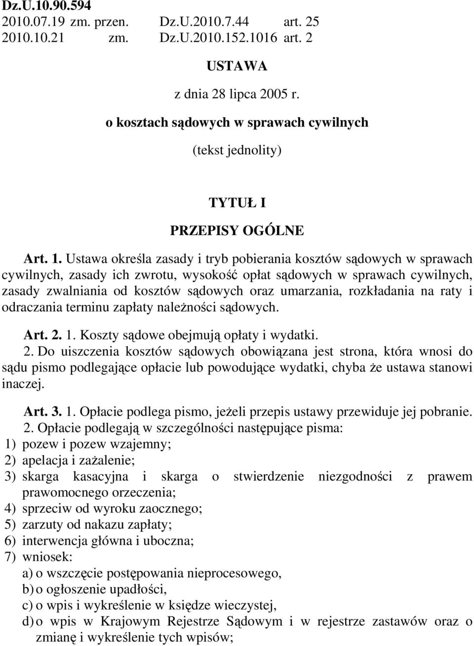 Ustawa określa zasady i tryb pobierania kosztów sądowych w sprawach cywilnych, zasady ich zwrotu, wysokość opłat sądowych w sprawach cywilnych, zasady zwalniania od kosztów sądowych oraz umarzania,