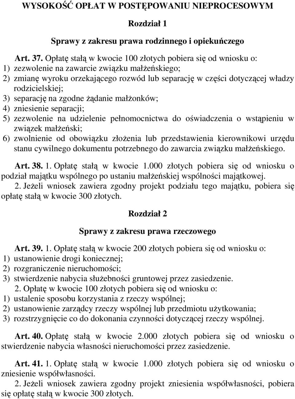 rodzicielskiej; 3) separację na zgodne Ŝądanie małŝonków; 4) zniesienie separacji; 5) zezwolenie na udzielenie pełnomocnictwa do oświadczenia o wstąpieniu w związek małŝeński; 6) zwolnienie od