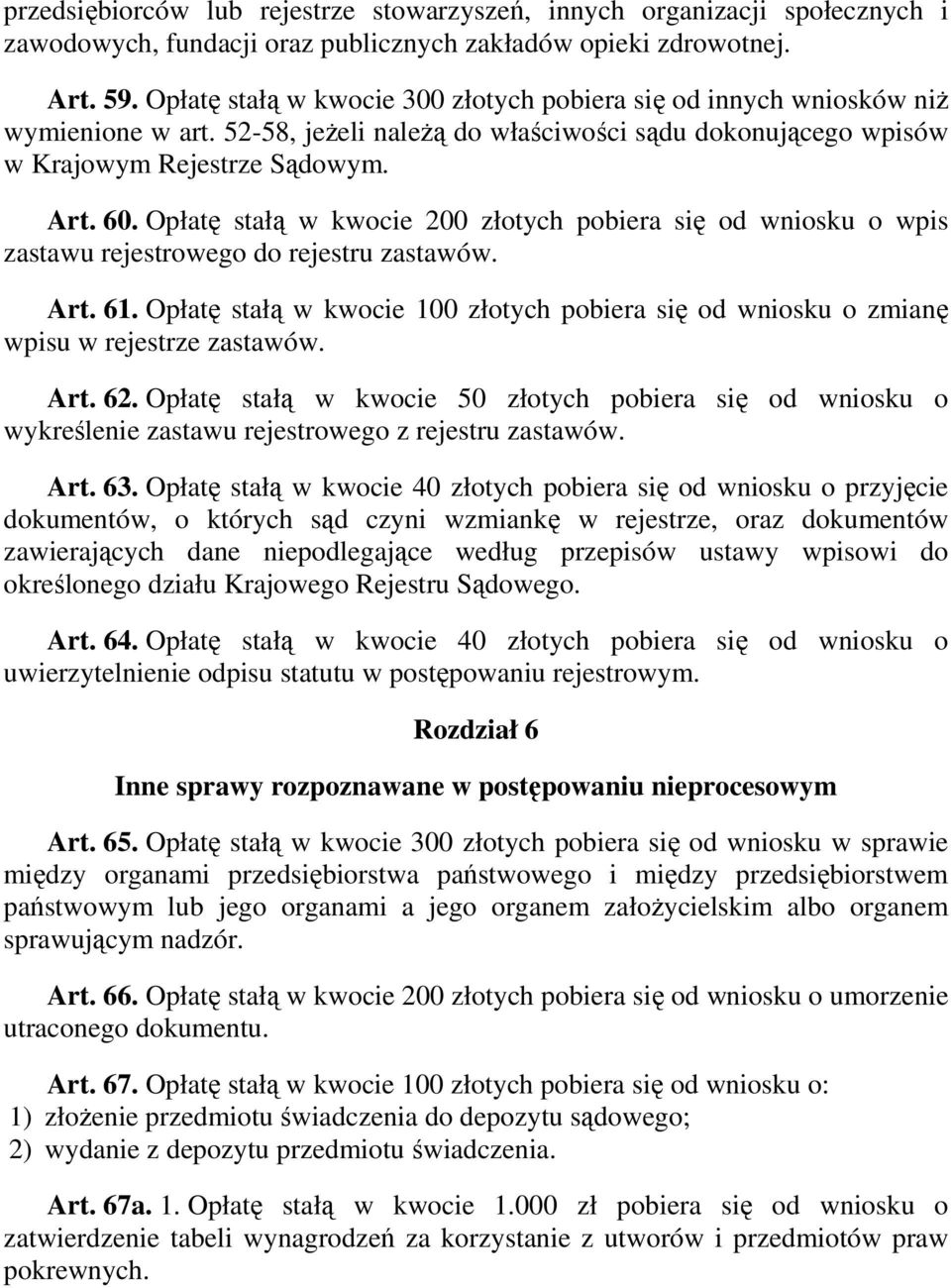 Opłatę stałą w kwocie 200 złotych pobiera się od wniosku o wpis zastawu rejestrowego do rejestru zastawów. Art. 61.