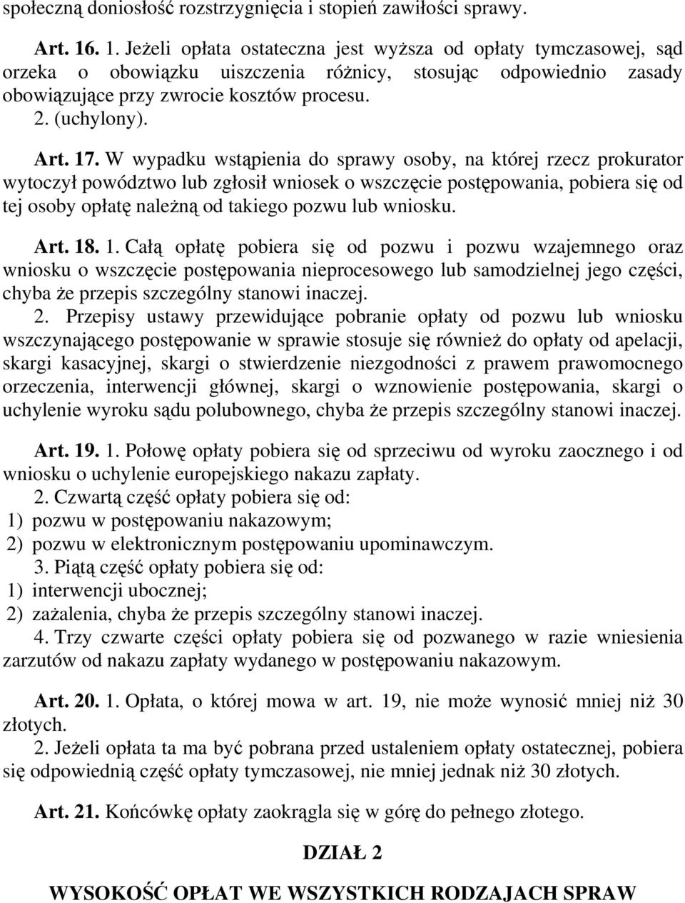 17. W wypadku wstąpienia do sprawy osoby, na której rzecz prokurator wytoczył powództwo lub zgłosił wniosek o wszczęcie postępowania, pobiera się od tej osoby opłatę naleŝną od takiego pozwu lub