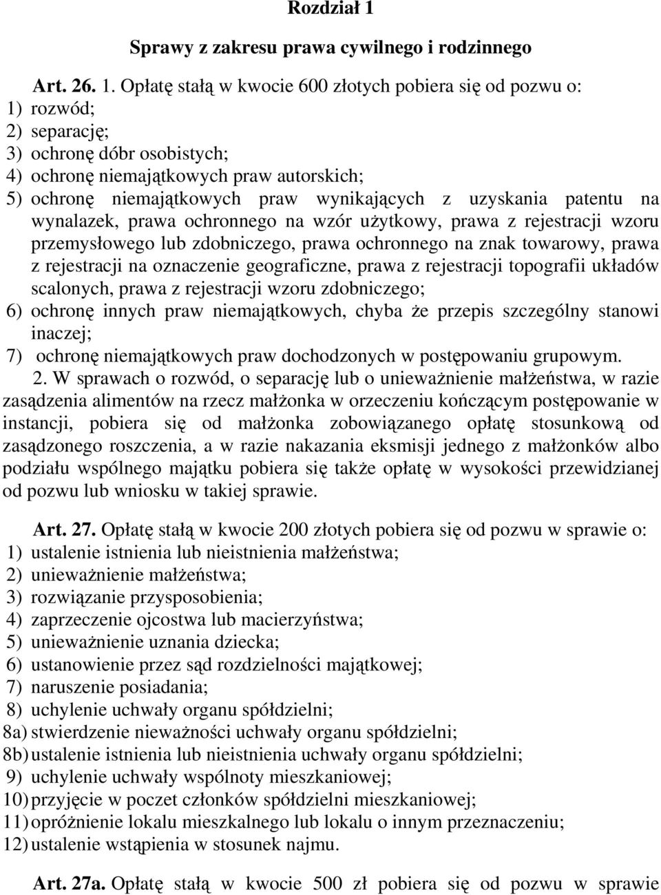 Opłatę stałą w kwocie 600 złotych pobiera się od pozwu o: 1) rozwód; 2) separację; 3) ochronę dóbr osobistych; 4) ochronę niemajątkowych praw autorskich; 5) ochronę niemajątkowych praw wynikających z