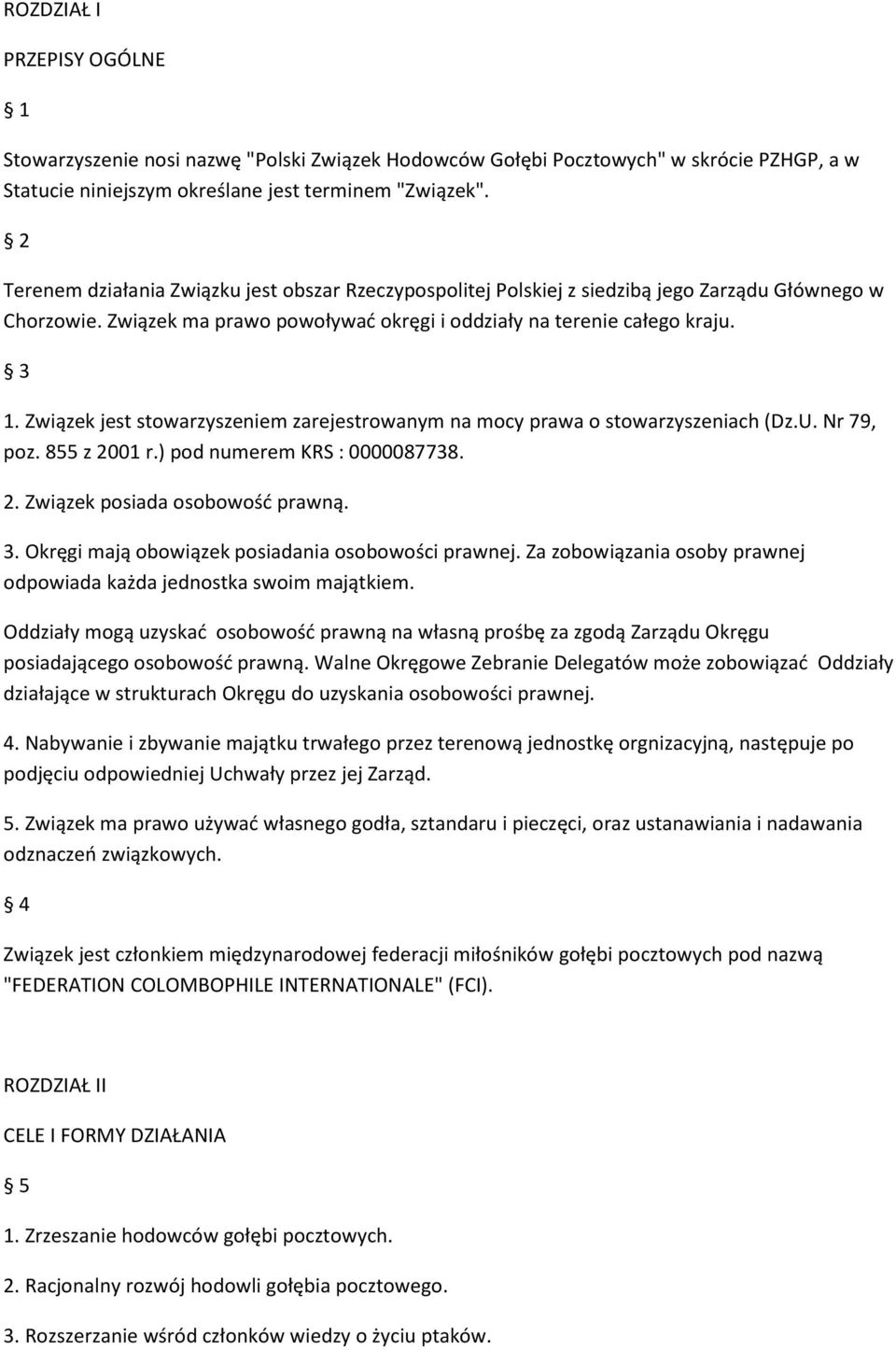 Związek jest stowarzyszeniem zarejestrowanym na mocy prawa o stowarzyszeniach (Dz.U. Nr 79, poz. 855 z 2001 r.) pod numerem KRS : 0000087738. 2. Związek posiada osobowość prawną. 3.