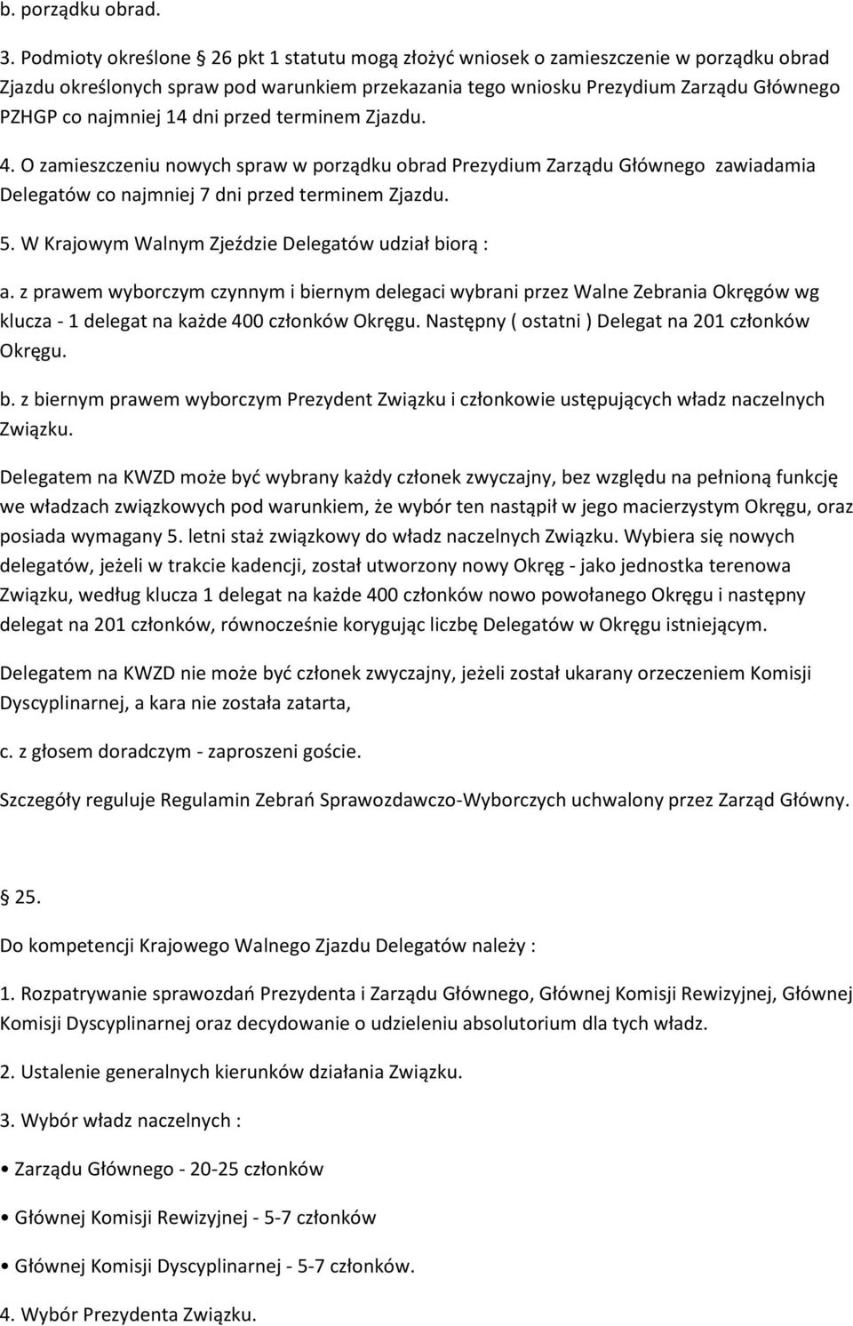14 dni przed terminem Zjazdu. 4. O zamieszczeniu nowych spraw w porządku obrad Prezydium Zarządu Głównego zawiadamia Delegatów co najmniej 7 dni przed terminem Zjazdu. 5.