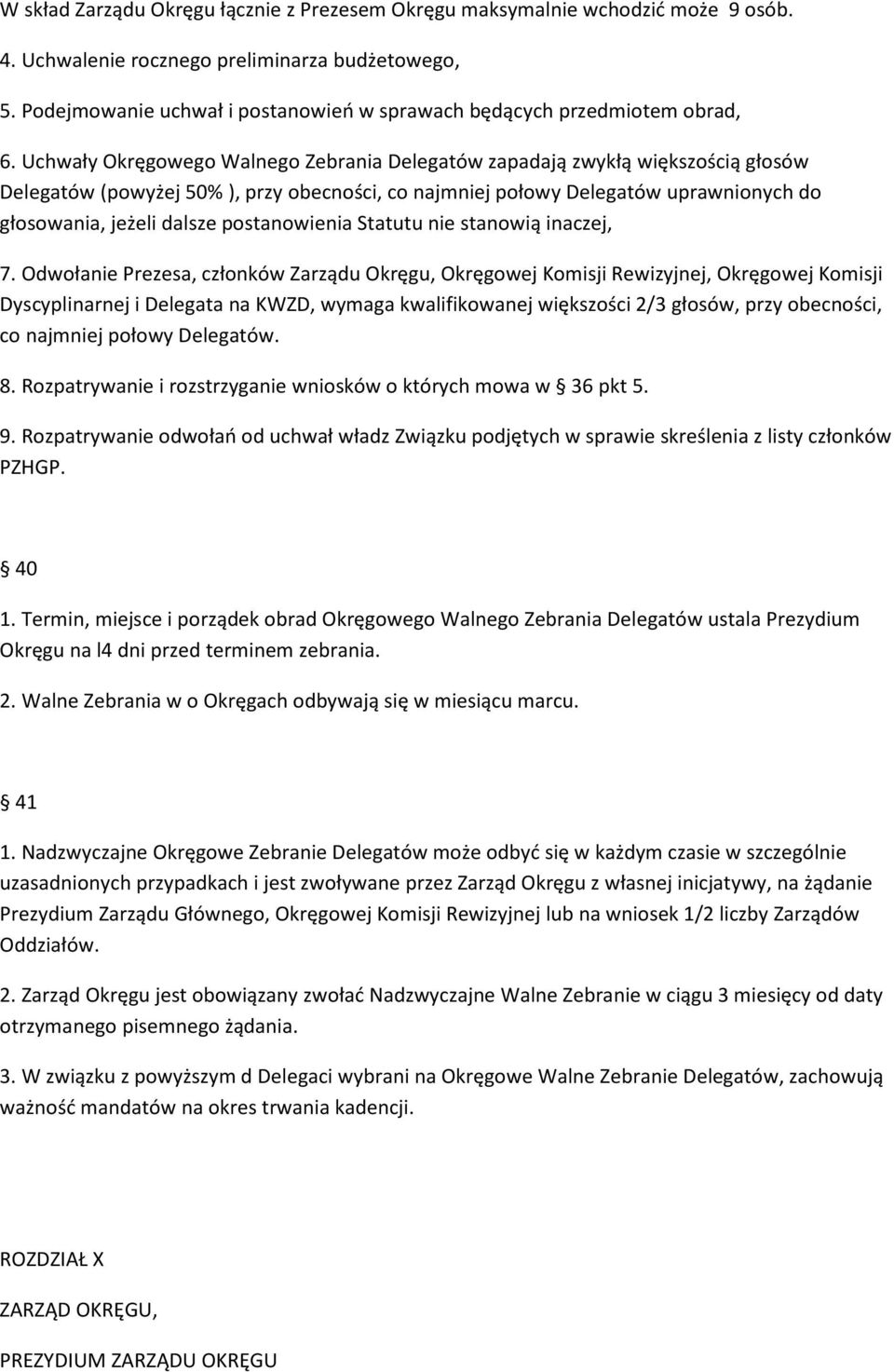 Uchwały Okręgowego Walnego Zebrania Delegatów zapadają zwykłą większością głosów Delegatów (powyżej 50% ), przy obecności, co najmniej połowy Delegatów uprawnionych do głosowania, jeżeli dalsze