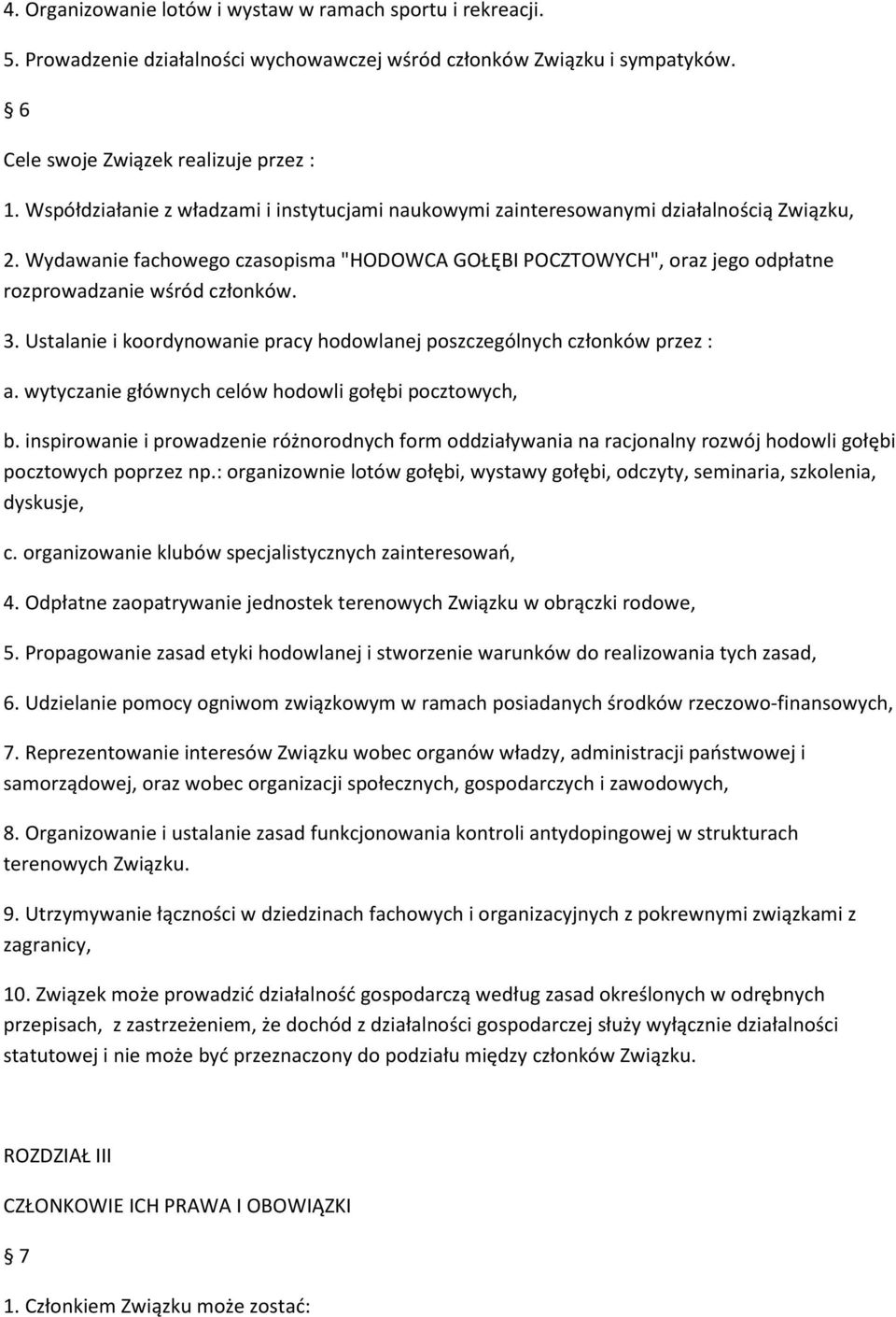 Wydawanie fachowego czasopisma "HODOWCA GOŁĘBI POCZTOWYCH", oraz jego odpłatne rozprowadzanie wśród członków. 3. Ustalanie i koordynowanie pracy hodowlanej poszczególnych członków przez : a.