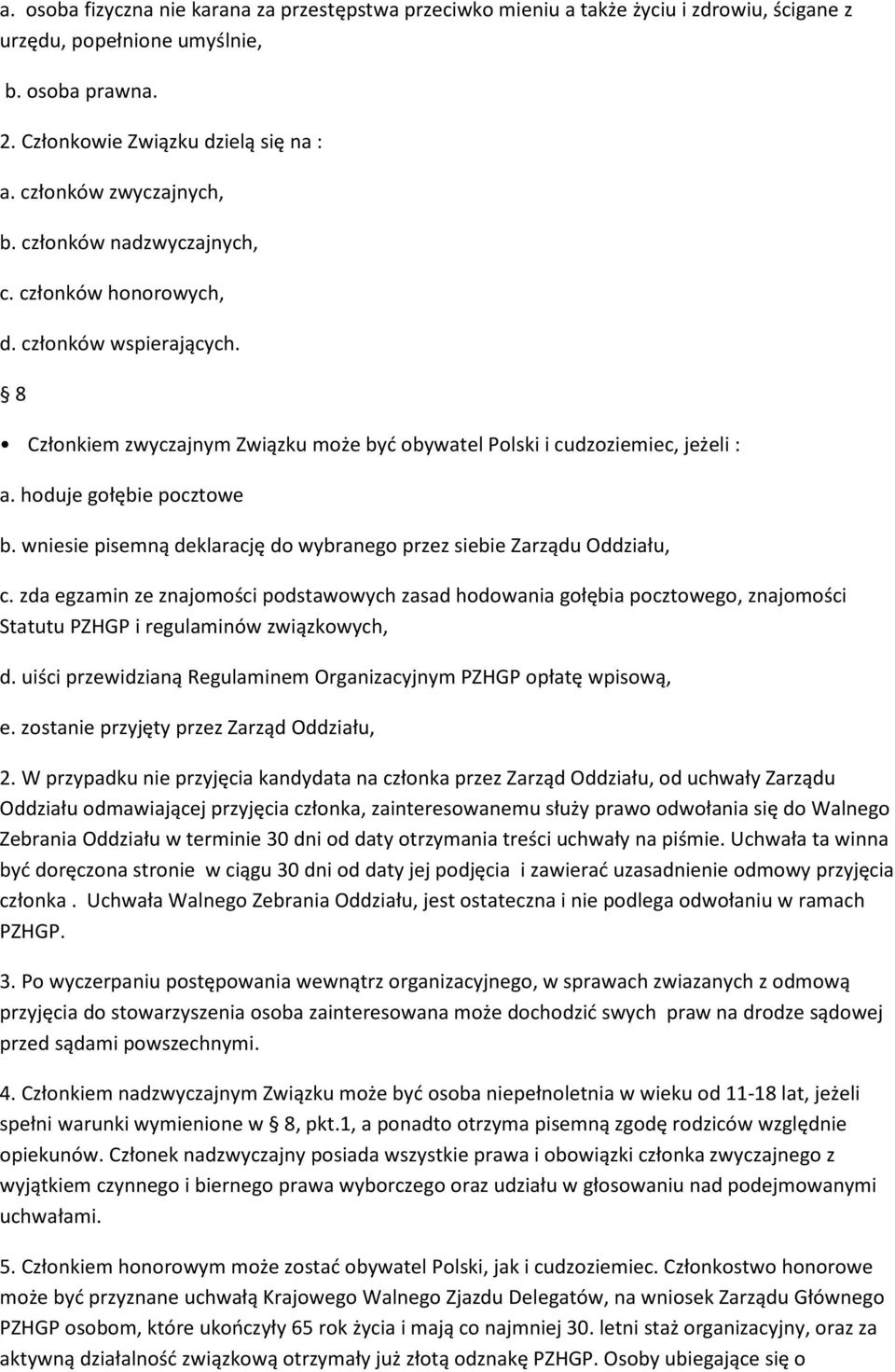 hoduje gołębie pocztowe b. wniesie pisemną deklarację do wybranego przez siebie Zarządu Oddziału, c.