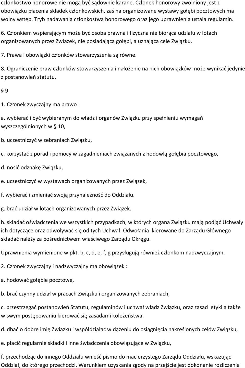 Członkiem wspierającym może być osoba prawna i fizyczna nie biorąca udziału w lotach organizowanych przez Związek, nie posiadająca gołębi, a uznająca cele Związku. 7.