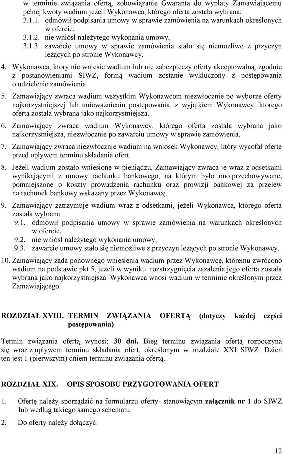 4. Wykonawca, który nie wniesie wadium lub nie zabezpieczy oferty akceptowalną, zgodnie z postanowieniami SIWZ, formą wadium zostanie wykluczony z postępowania o udzielenie zamówienia. 5.