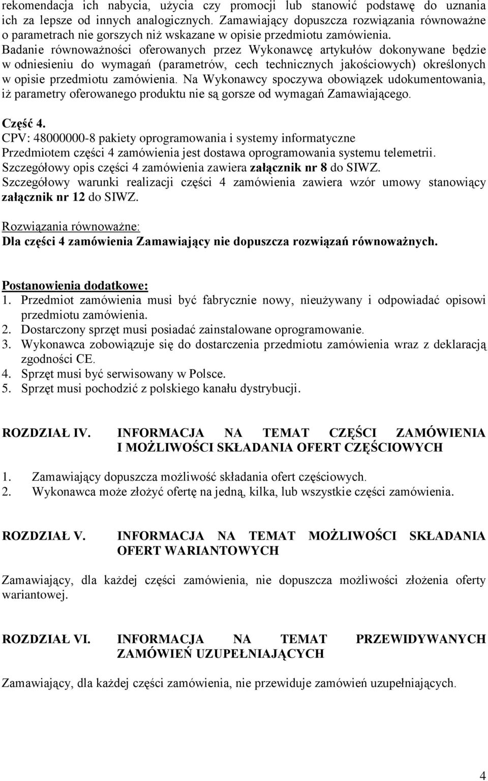 Badanie równoważności oferowanych przez Wykonawcę artykułów dokonywane będzie w odniesieniu do wymagań (parametrów, cech technicznych jakościowych) określonych w opisie przedmiotu zamówienia.