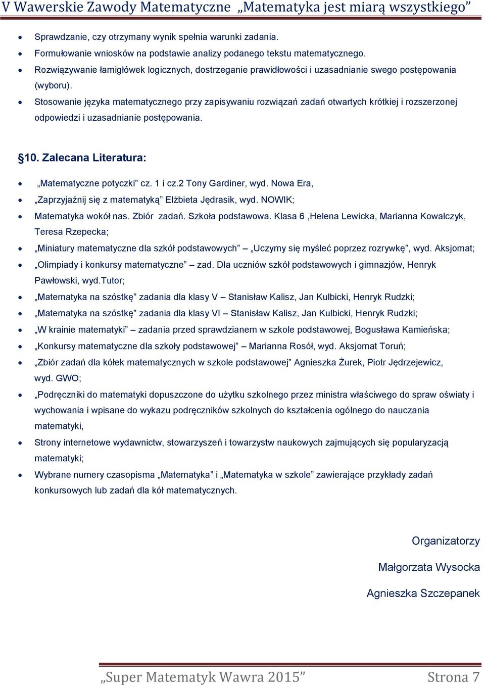 Stosowanie języka matematycznego przy zapisywaniu rozwiązań zadań otwartych krótkiej i rozszerzonej odpowiedzi i uzasadnianie postępowania. 10. Zalecana Literatura: Matematyczne potyczki cz. 1 i cz.