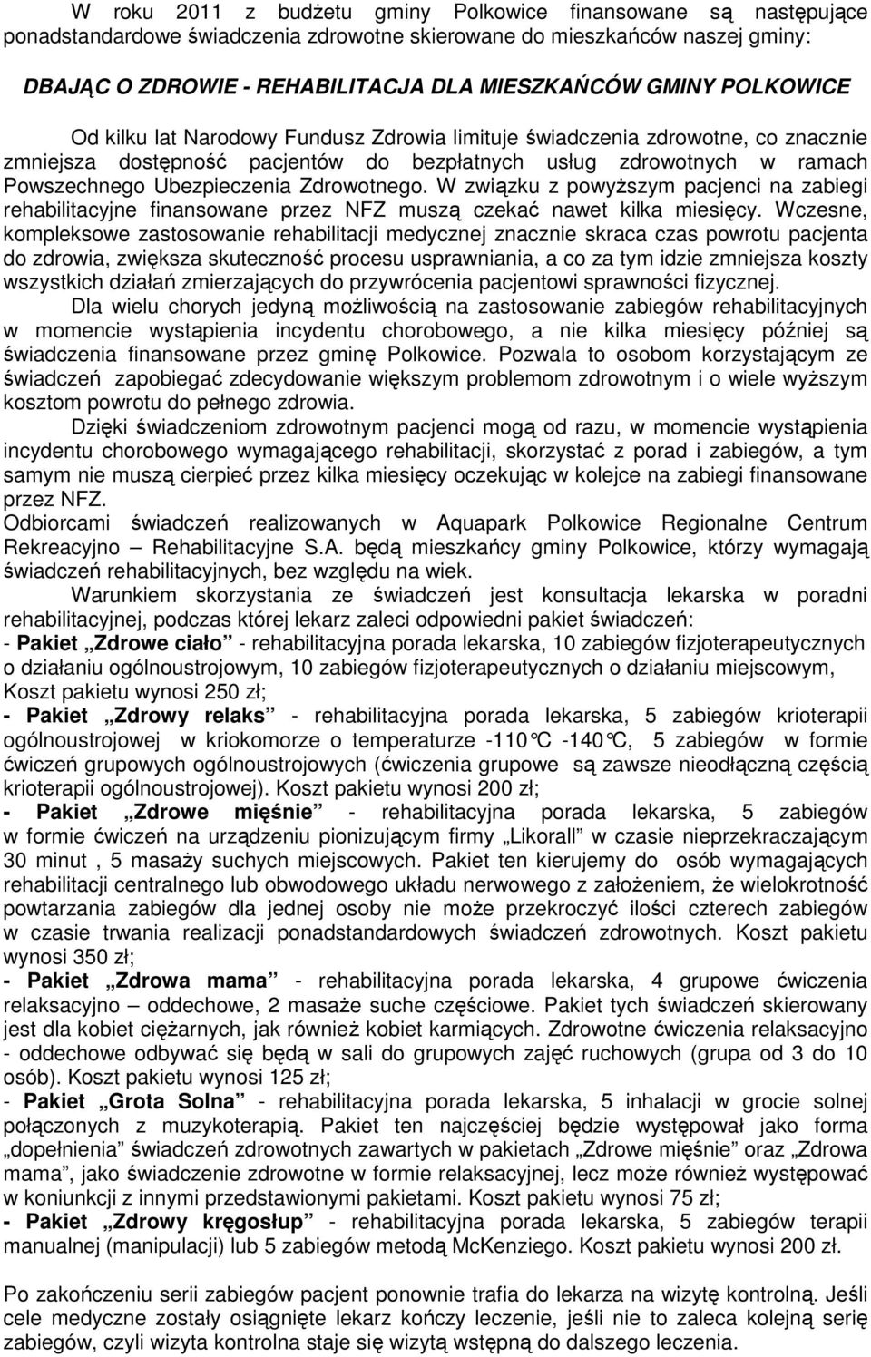 Zdrowotnego. W związku z powyŝszym pacjenci na zabiegi rehabilitacyjne finansowane przez NFZ muszą czekać nawet kilka miesięcy.