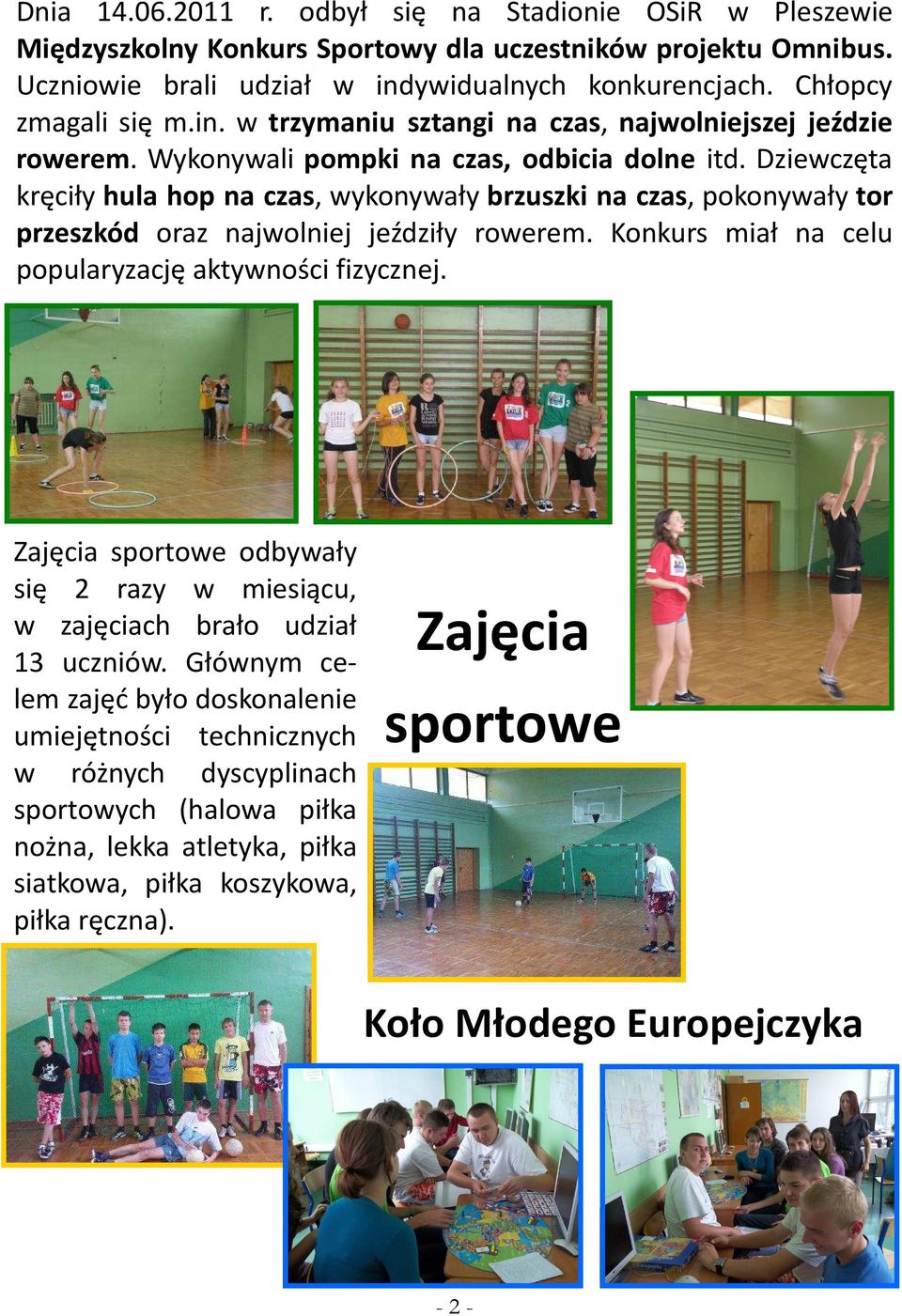 Dziewczęta kręciły hula hop na czas, wykonywały brzuszki na czas, pokonywały tor przeszkód oraz najwolniej jeździły rowerem. Konkurs miał na celu popularyzację aktywności fizycznej.