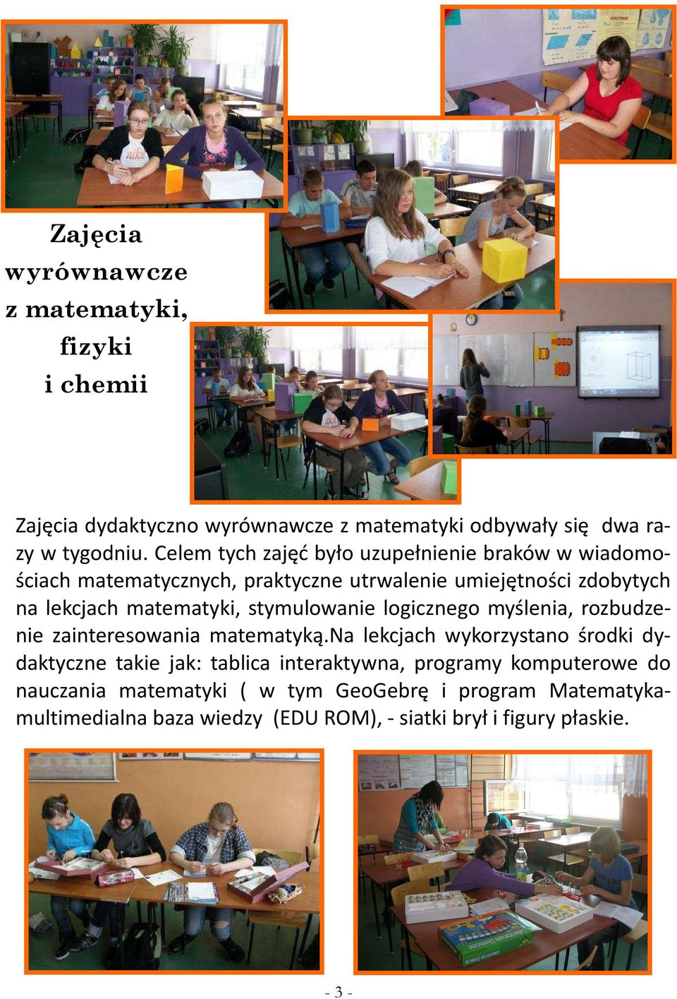 stymulowanie logicznego myślenia, rozbudzenie zainteresowania matematyką.