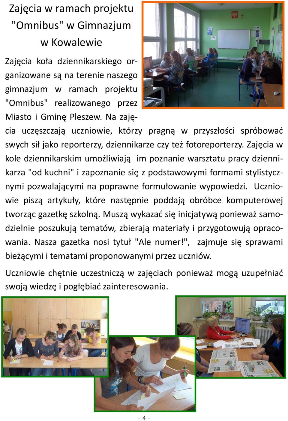 Zajęcia w kole dziennikarskim umożliwiają im poznanie warsztatu pracy dziennikarza "od kuchni" i zapoznanie się z podstawowymi formami stylistycznymi pozwalającymi na poprawne formułowanie wypowiedzi.