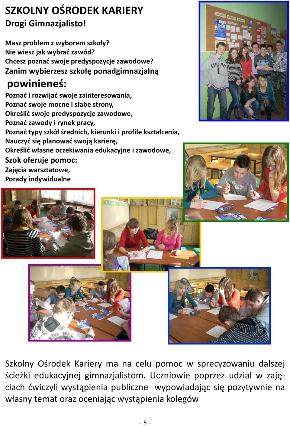 Poznać typy szkół średnich, kierunki i profile kształcenia, Nauczyć się planować swoją karierę, Określić własne oczekiwania edukacyjne i zawodowe, Szok oferuje pomoc: Zajęcia warsztatowe, Porady