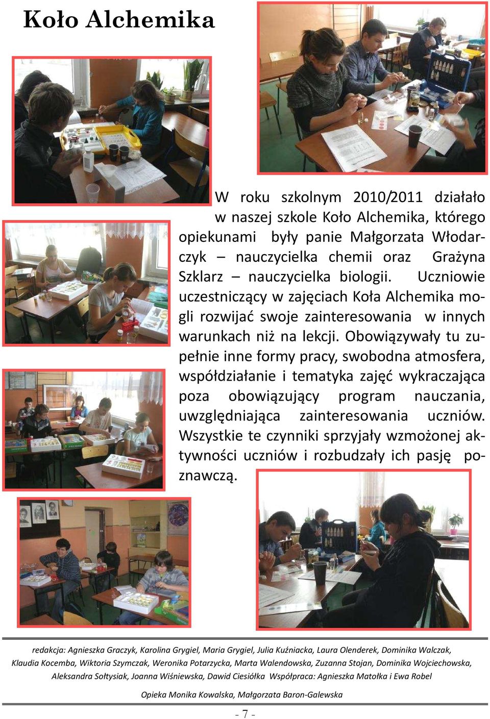 Obowiązywały tu zupełnie inne formy pracy, swobodna atmosfera, współdziałanie i tematyka zajęć wykraczająca poza obowiązujący program nauczania, uwzględniająca zainteresowania uczniów.