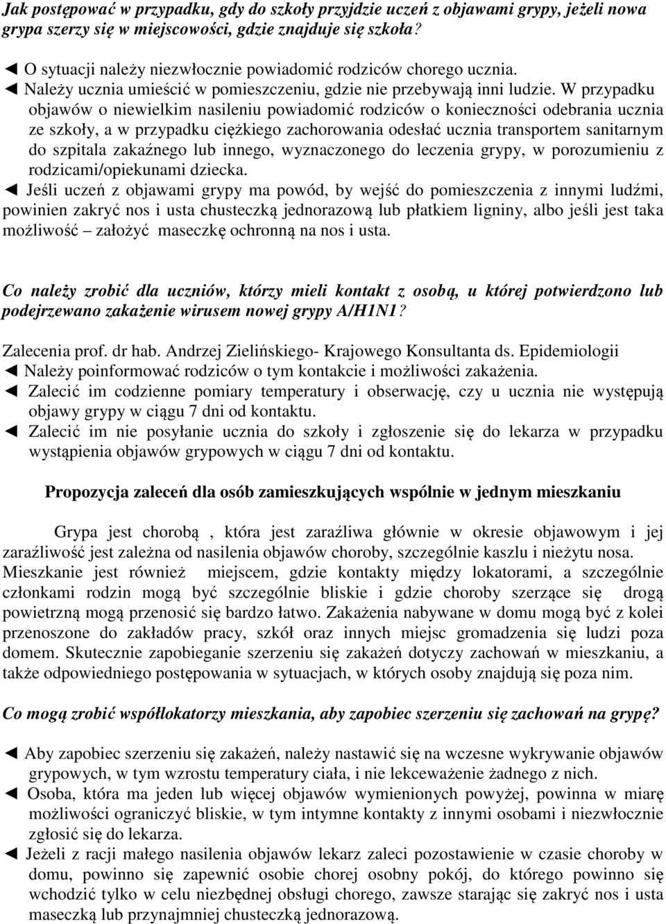 W przypadku objawów o niewielkim nasileniu powiadomić rodziców o konieczności odebrania ucznia ze szkoły, a w przypadku ciężkiego zachorowania odesłać ucznia transportem sanitarnym do szpitala