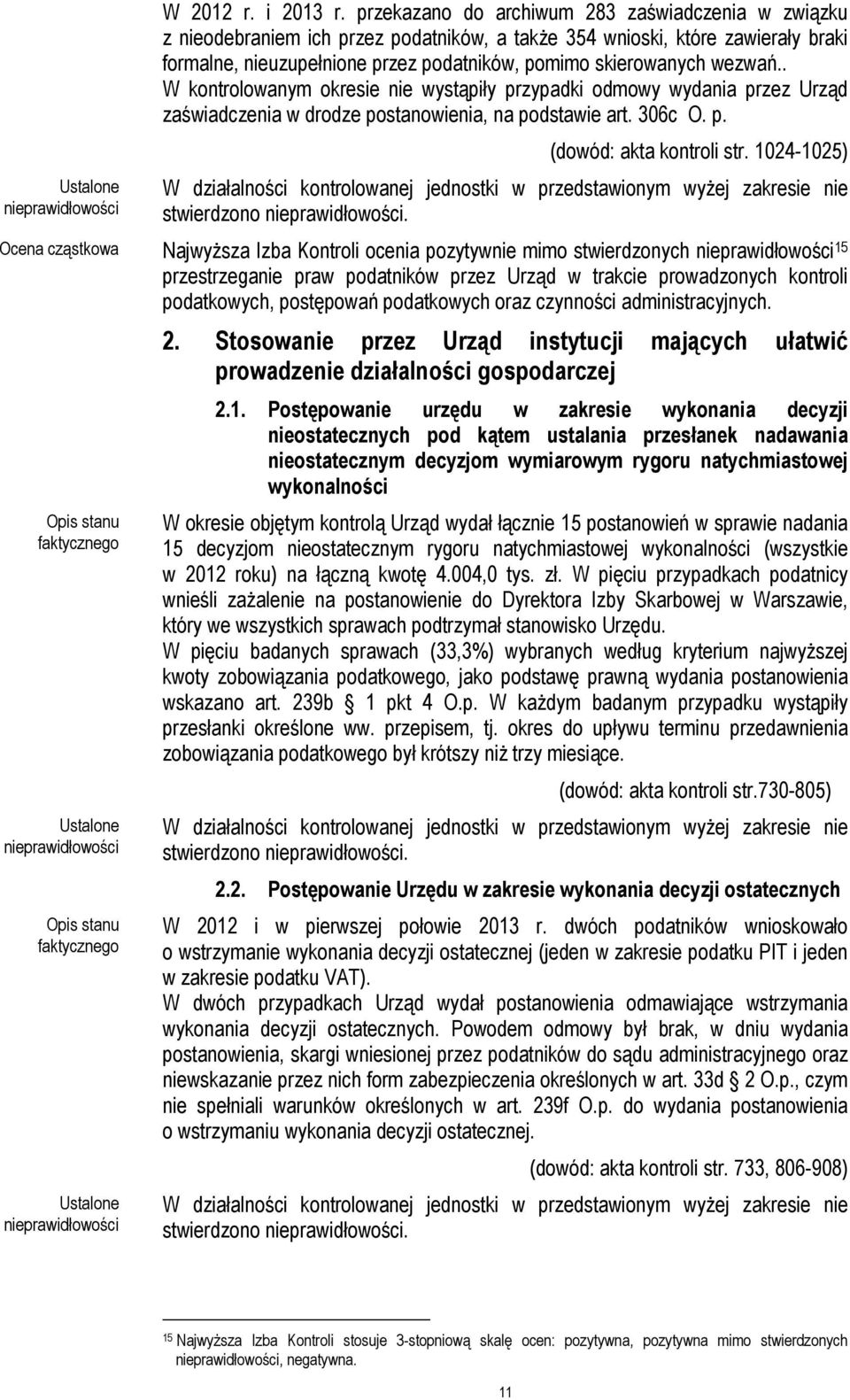 wezwań.. W kontrolowanym okresie nie wystąpiły przypadki odmowy wydania przez Urząd zaświadczenia w drodze postanowienia, na podstawie art. 306c O. p. (dowód: akta kontroli str.
