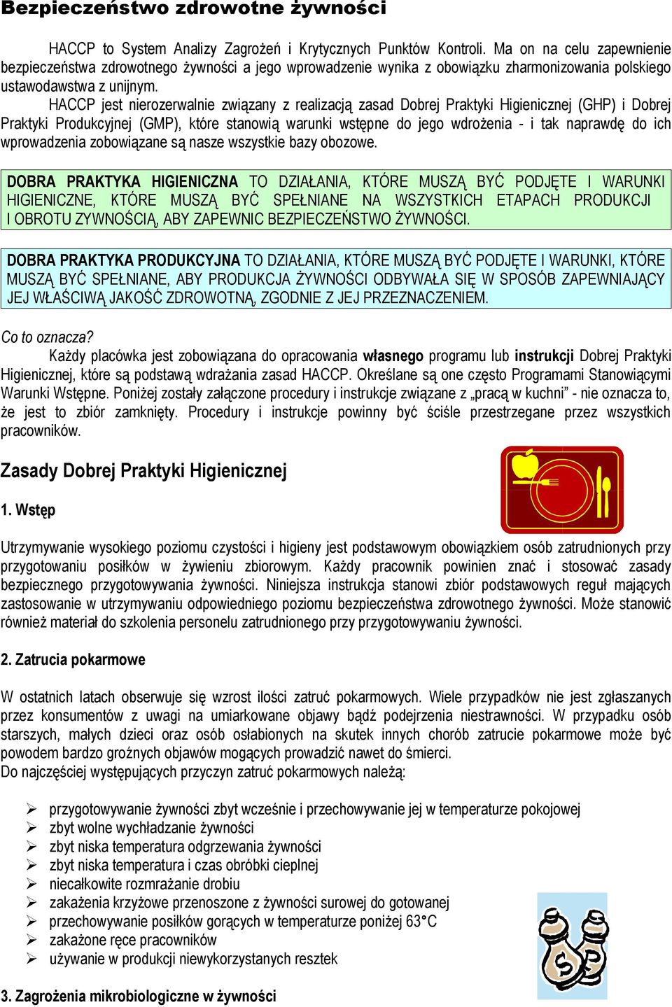 HACCP jest nierozerwalnie związany z realizacją zasad Dobrej Praktyki Higienicznej (GHP) i Dobrej Praktyki Produkcyjnej (GMP), które stanowią warunki wstępne do jego wdrożenia - i tak naprawdę do ich