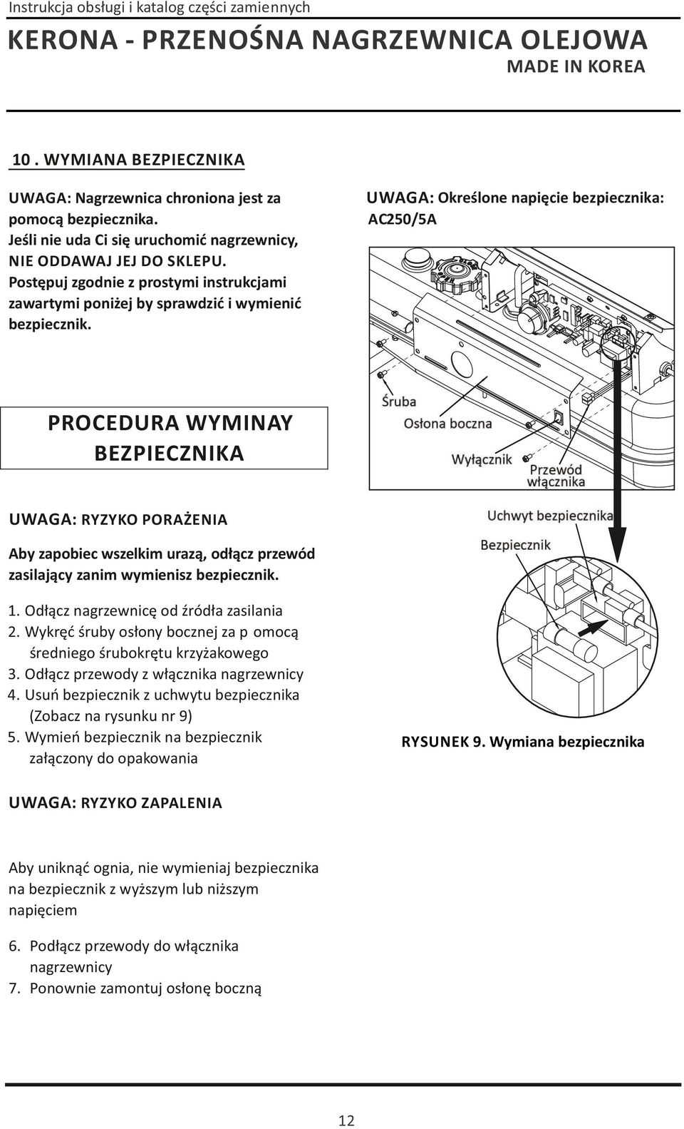 AC50/5A PROCEDURA WYMINAY BEZPIECZNIKA UWAGA: RYZYKO PORAŻENIA Aby zapobiec wszelkim urazą, odłącz przewód zasilający zanim wymienisz bezpiecznik.. Odłącz nagrzewnicę od źródła zasilania.
