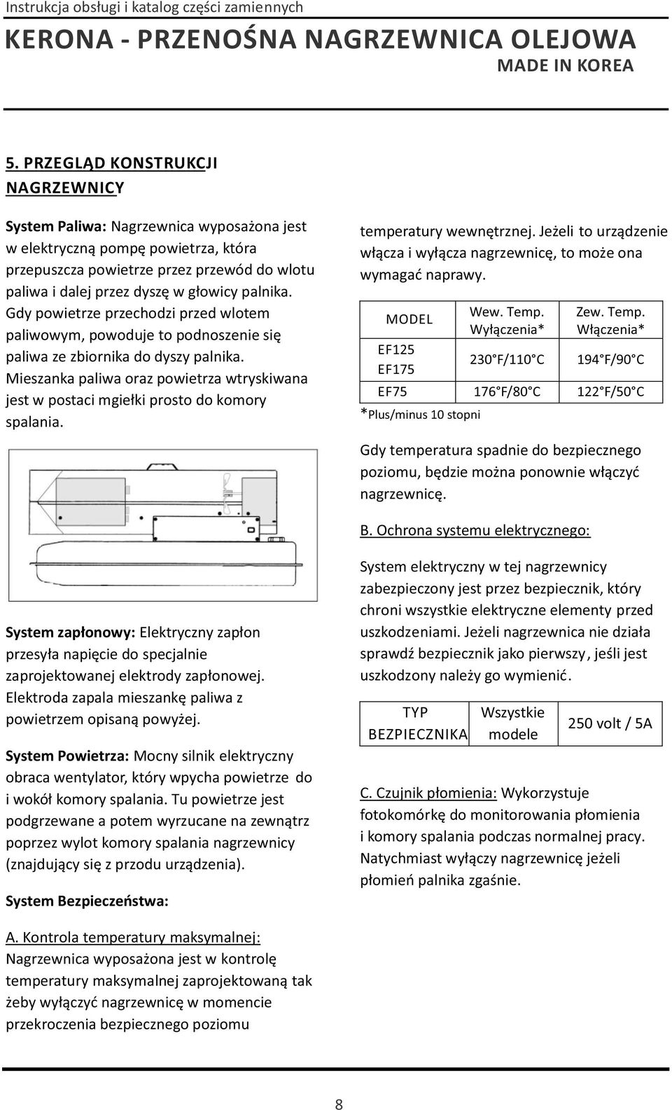 Mieszanka paliwa oraz powietrza wtryskiwana jest w postaci mgiełki prosto do komory spalania. temperatury wewnętrznej. Jeżeli to urządzenie włącza i wyłącza nagrzewnicę, to może ona wymagać naprawy.