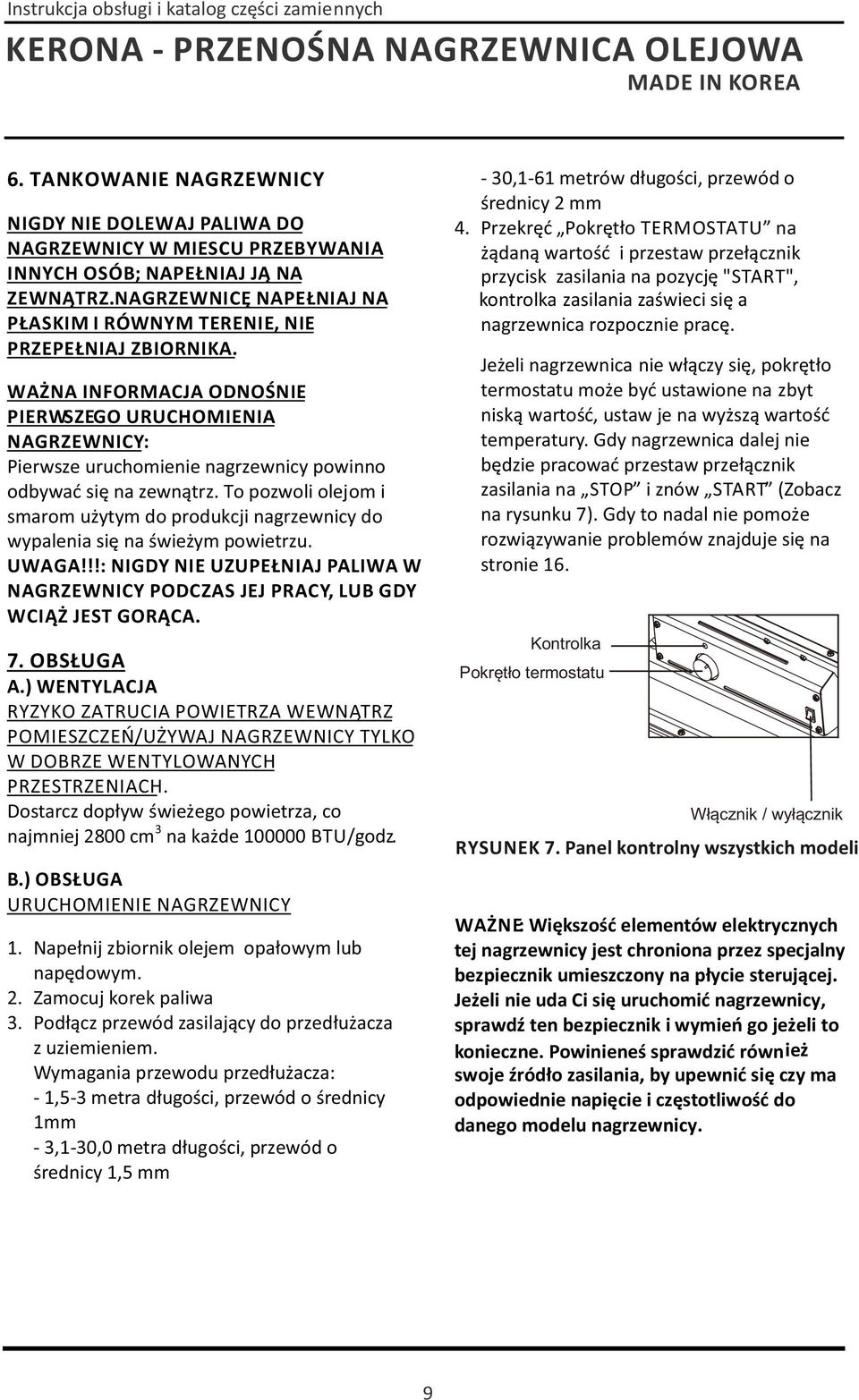 TANKOWANIE NAGRZEWNICY NIGDY NIE DOLEWAJ PALIWA DO NAGRZEWNICY W MIESCU PRZEBYWANIA INNYCH OSÓB; NAPEŁNIAJ JĄ NA ZEWNĄTRZ.NAGRZEWNICĘ NAPEŁNIAJ NA PŁASKIM I RÓWNYM TERENIE, NIE PRZEPEŁNIAJ ZBIORNIKA.