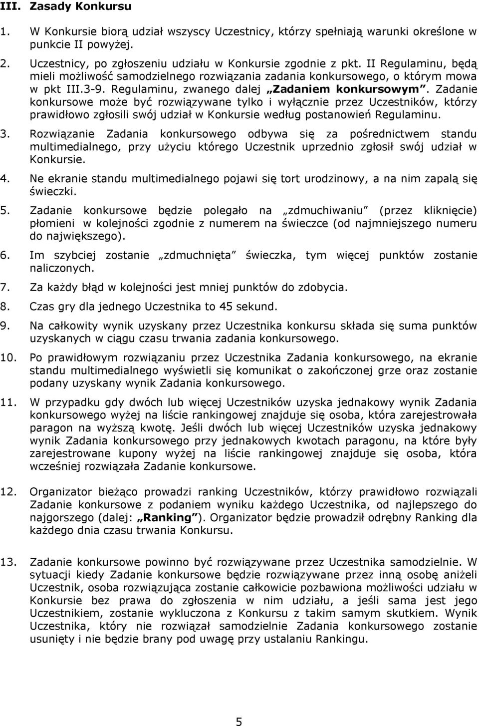 Zadanie konkursowe może być rozwiązywane tylko i wyłącznie przez Uczestników, którzy prawidłowo zgłosili swój udział w Konkursie według postanowień Regulaminu. 3.