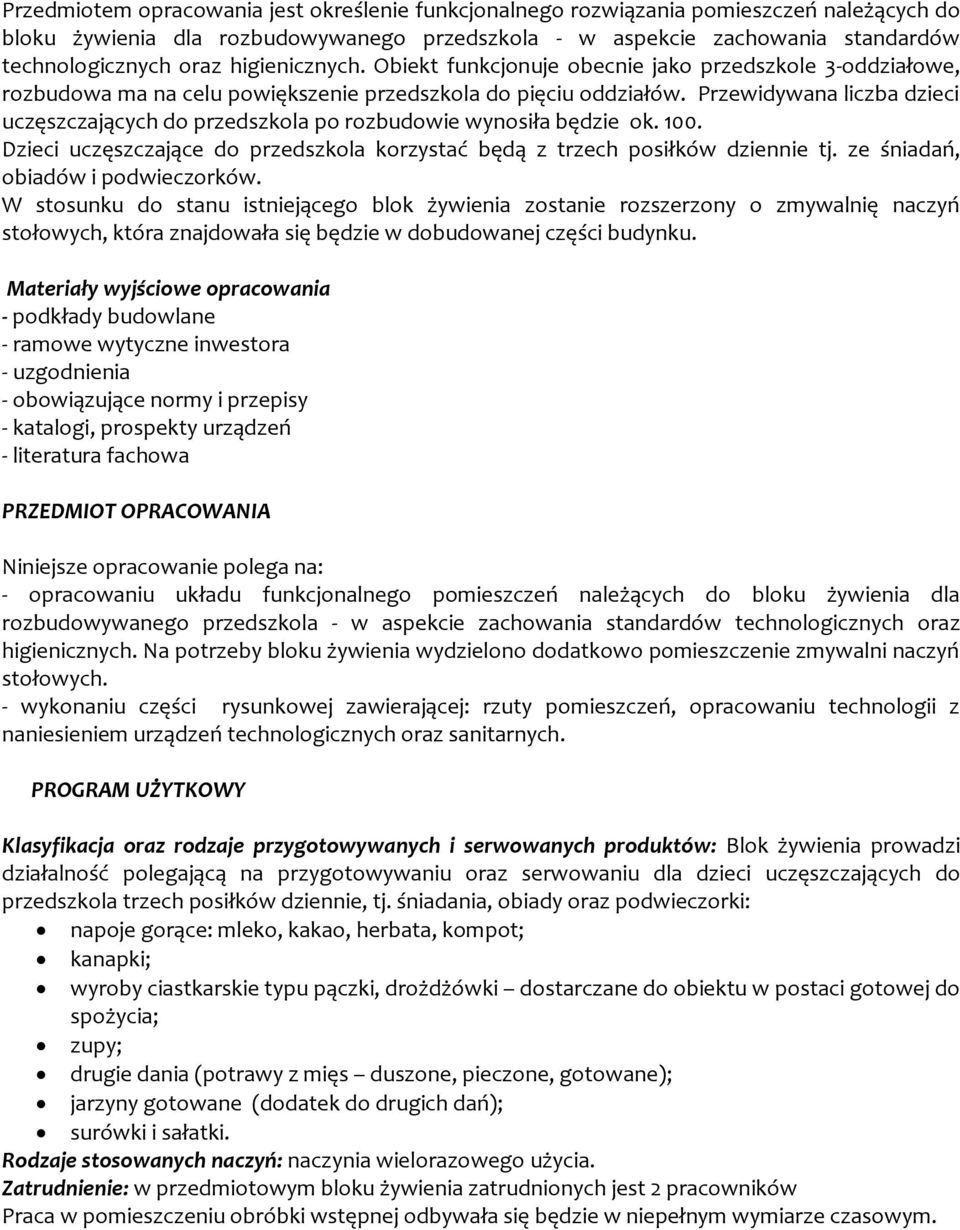 Przewidywana liczba dzieci uczęszczających do przedszkola po rozbudowie wynosiła będzie ok. 100. Dzieci uczęszczające do przedszkola korzystać będą z trzech posiłków dziennie tj.