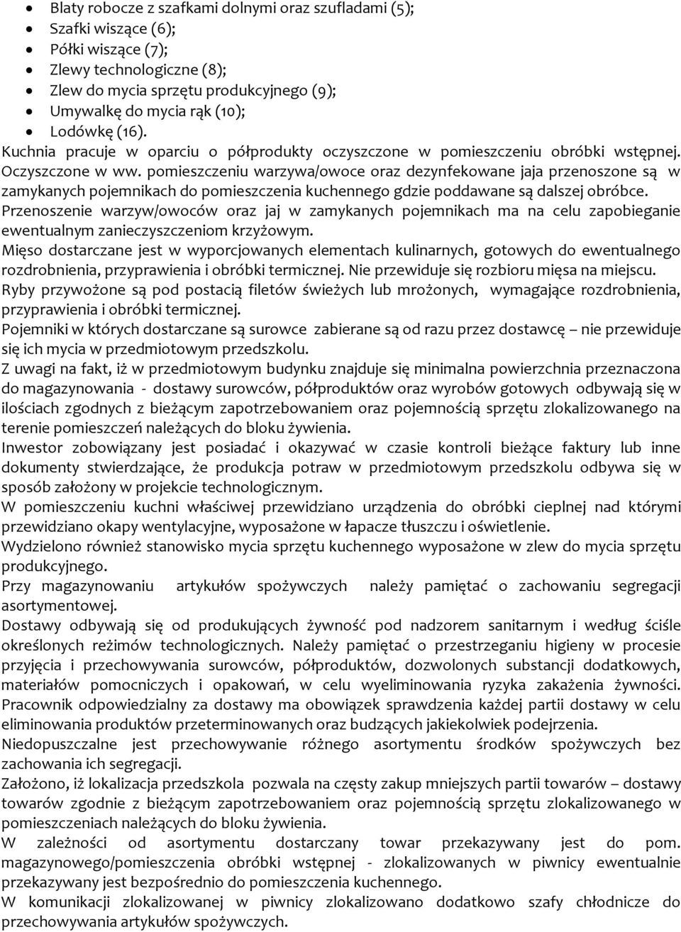 pomieszczeniu warzywa/owoce oraz dezynfekowane jaja przenoszone są w zamykanych pojemnikach do pomieszczenia kuchennego gdzie poddawane są dalszej obróbce.