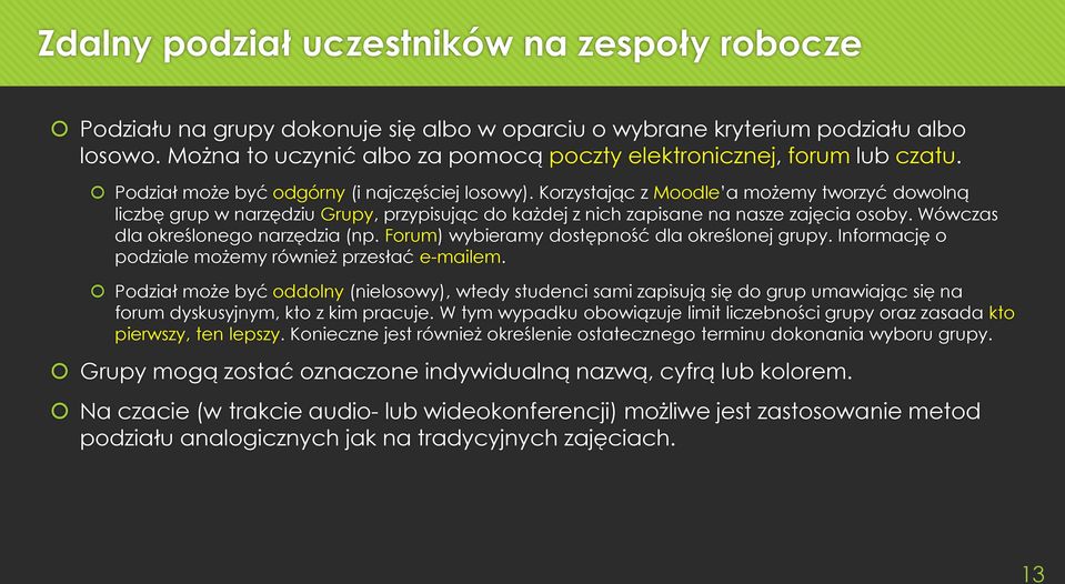 Korzystając z Moodle a możemy tworzyć dowolną liczbę grup w narzędziu Grupy, przypisując do każdej z nich zapisane na nasze zajęcia osoby. Wówczas dla określonego narzędzia (np.