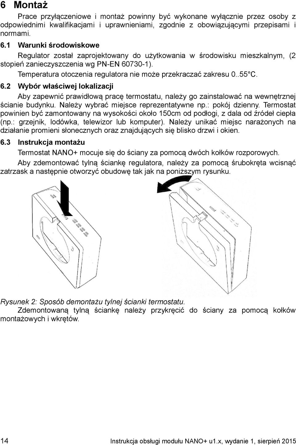 Temperatura otoczenia regulatora nie może przekraczać zakresu 0..55 C. 6.2 Wybór właściwej lokalizacji Aby zapewnić prawidłową pracę termostatu, należy go zainstalować na wewnętrznej ścianie budynku.